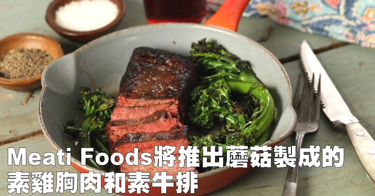 Meati Foods将推出蘑菇製成的素鸡胸肉和素牛排